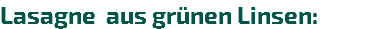 Lasagne aus grünen Linsen:
